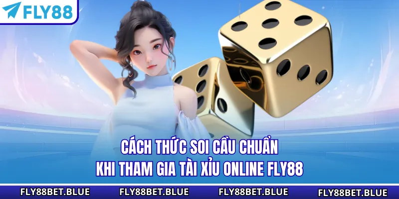 Cách thức soi cầu chuẩn khi tham gia tài xỉu online FLY88