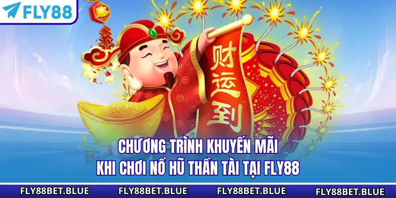 Chương trình khuyến mãi khi chơi nổ hũ Thần Tài tại FLY88