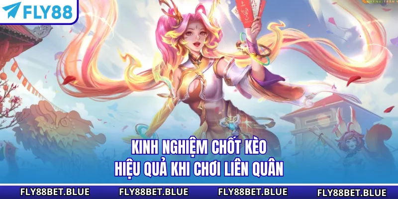 Kinh nghiệm chốt kèo hiệu quả khi chơi Liên Quân