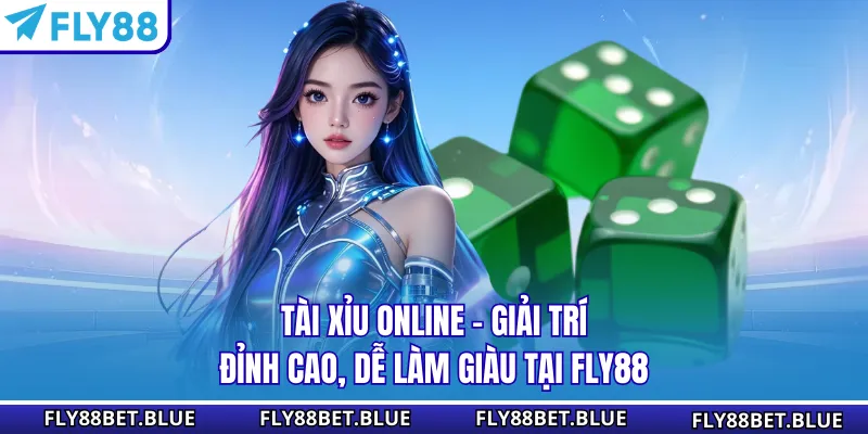 Tài Xỉu Online - Giải Trí Đỉnh Cao, Dễ Làm Giàu Tại FLY88