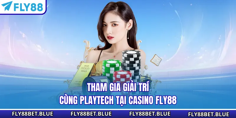 Tham gia giải trí cùng Playtech tại casino Fly88